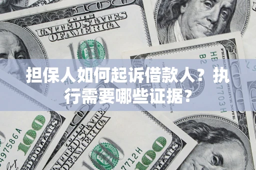 北京担保人如何起诉借款人？执行需要哪些证据？