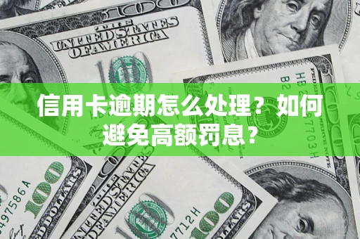 北京信用卡逾期怎么处理？如何避免高额罚息？
