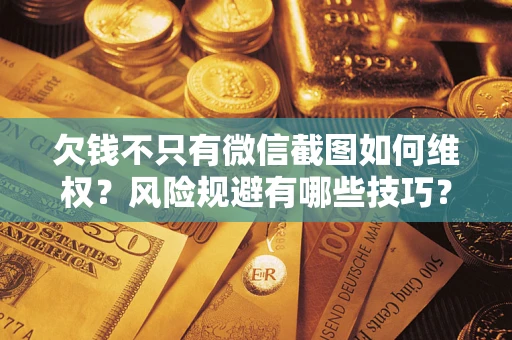 北京欠钱不只有微信截图如何维权？风险规避有哪些技巧？