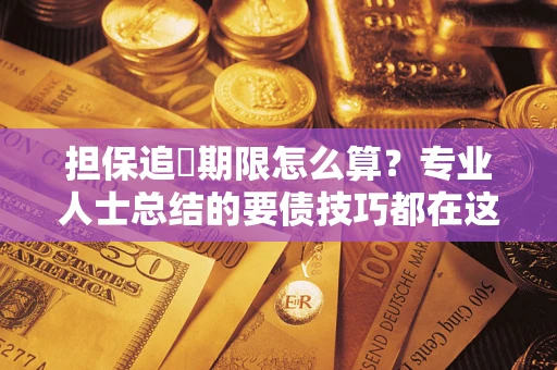 北京担保追償期限怎么算？专业人士总结的要债技巧都在这里了