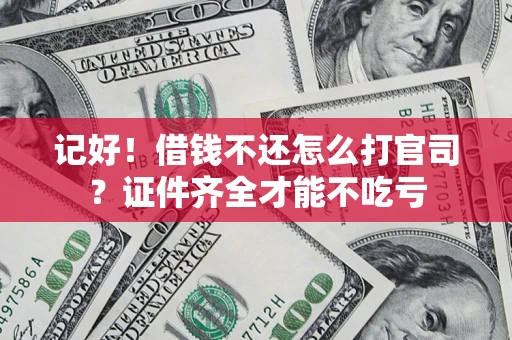 北京记好！借钱不还怎么打官司？证件齐全才能不吃亏