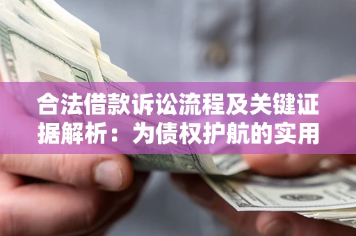 北京合法借款诉讼流程及关键证据解析：为债权护航的实用指南