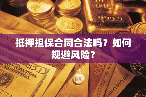 北京抵押担保合同合法吗？如何规避风险？