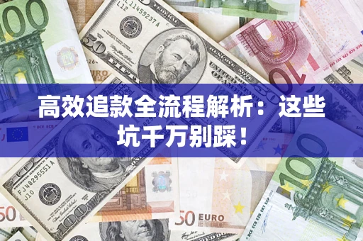 北京高效追款全流程解析：这些坑千万别踩！