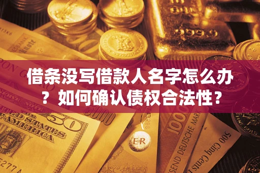 北京借条没写借款人名字怎么办？如何确认债权合法性？