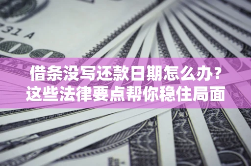 北京借条没写还款日期怎么办？这些法律要点帮你稳住局面
