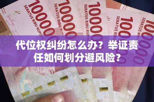北京代位权纠纷怎么办？举证责任如何划分避风险？