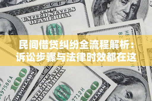 北京民间借贷纠纷全流程解析：诉讼步骤与法律时效都在这儿了