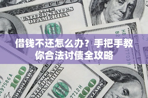 北京借钱不还怎么办？手把手教你合法讨债全攻略