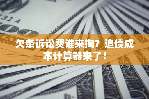 北京欠条诉讼费谁来掏？追债成本计算器来了！