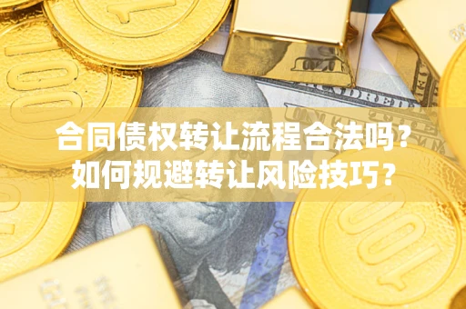 北京合同债权转让流程合法吗？如何规避转让风险技巧？