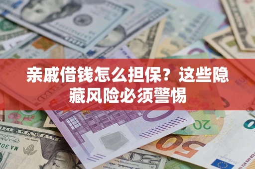 北京亲戚借钱怎么担保？这些隐藏风险必须警惕