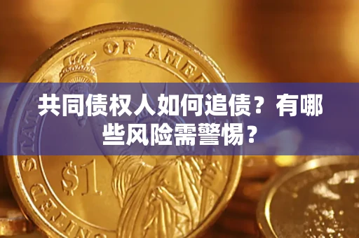 北京共同债权人如何追债？有哪些风险需警惕？