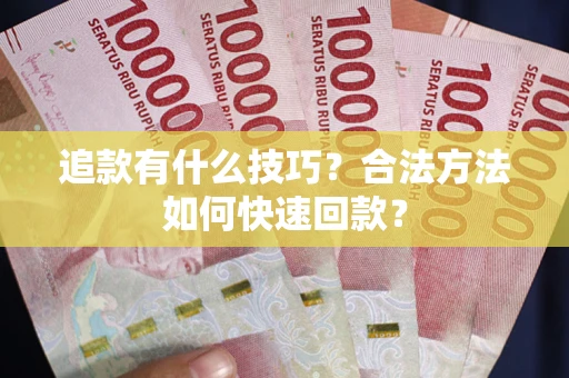 北京追款有什么技巧？合法方法如何快速回款？