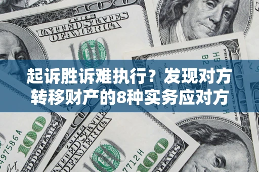 北京起诉胜诉难执行？发现对方转移财产的8种实务应对方案