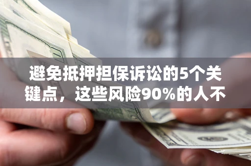 北京避免抵押担保诉讼的5个关键点，这些风险90%的人不知道！