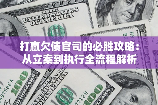 北京打赢欠债官司的必胜攻略：从立案到执行全流程解析