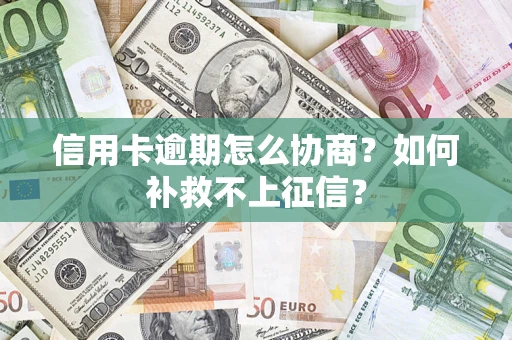 北京信用卡逾期怎么协商？如何补救不上征信？