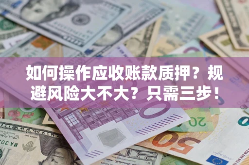 北京如何操作应收账款质押？规避风险大不大？只需三步！