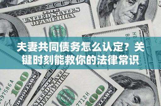 北京夫妻共同债务怎么认定？关键时刻能救你的法律常识