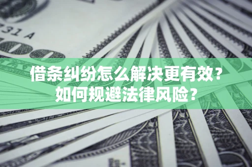 北京借条纠纷怎么解决更有效？如何规避法律风险？