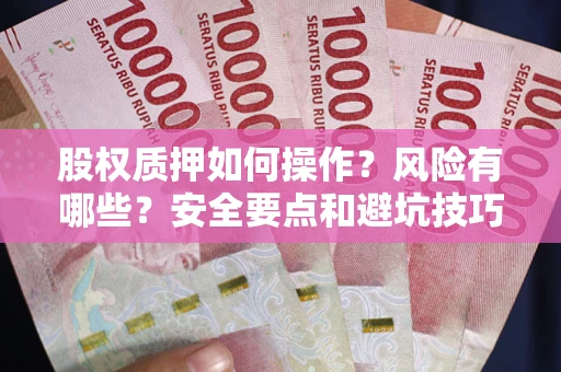 北京股权质押如何操作？风险有哪些？安全要点和避坑技巧？