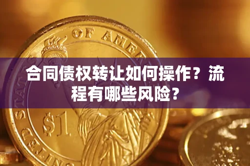 北京合同债权转让如何操作？流程有哪些风险？