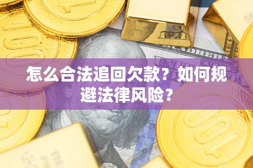 北京怎么合法追回欠款？如何规避法律风险？