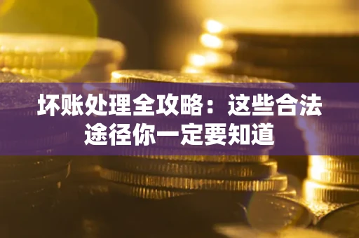 北京坏账处理全攻略：这些合法途径你一定要知道