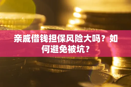 北京亲戚借钱担保风险大吗？如何避免被坑？