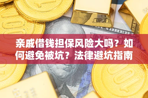北京亲戚借钱担保风险大吗？如何避免被坑？法律避坑指南