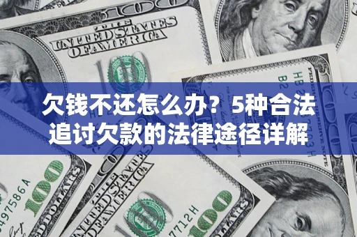 北京欠钱不还怎么办？5种合法追讨欠款的法律途径详解