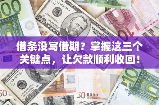 北京借条没写借期？掌握这三个关键点，让欠款顺利收回！