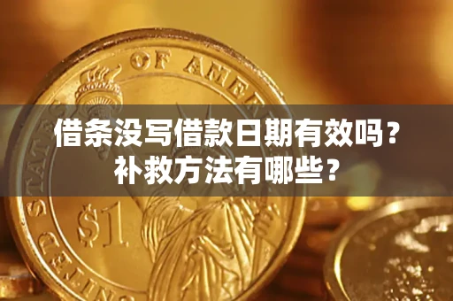 北京借条没写借款日期有效吗?补救方法有哪些? 北京借条没写借款日期有效吗?补救方法有哪些?