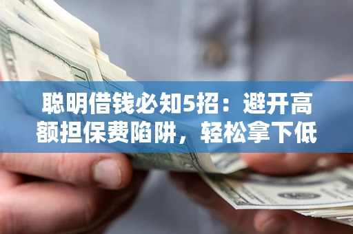 北京聪明借钱必知5招：避开高额担保费陷阱，轻松拿下低息贷款