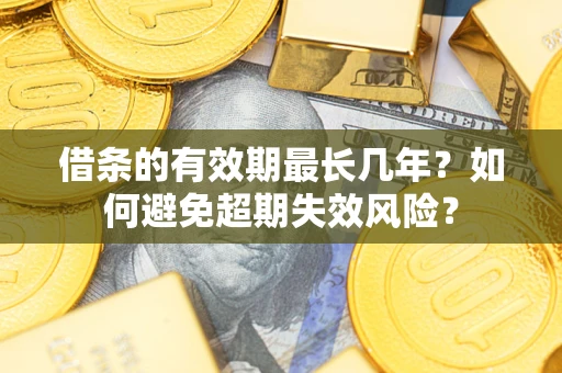 北京借条的有效期最长几年？如何避免超期失效风险？