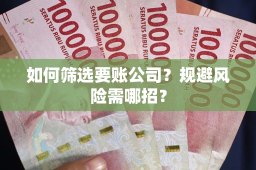 北京如何筛选要账公司？规避风险需哪招？