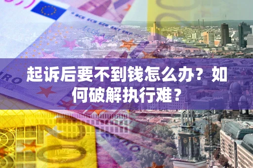 北京起诉后要不到钱怎么办？如何破解执行难？