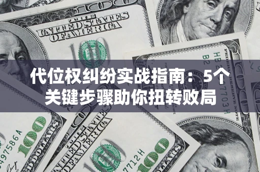 北京代位权纠纷实战指南：5个关键步骤助你扭转败局