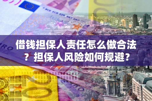 北京借钱担保人责任怎么做合法？担保人风险如何规避？