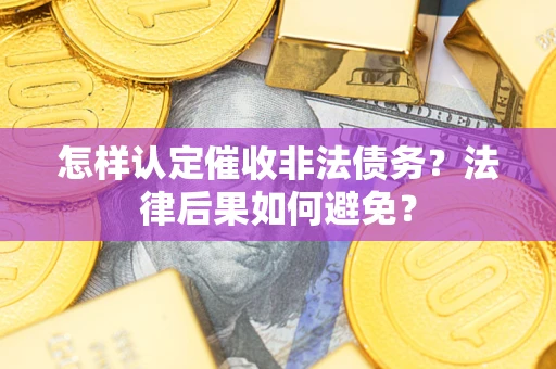 北京怎样认定催收非法债务？法律后果如何避免？