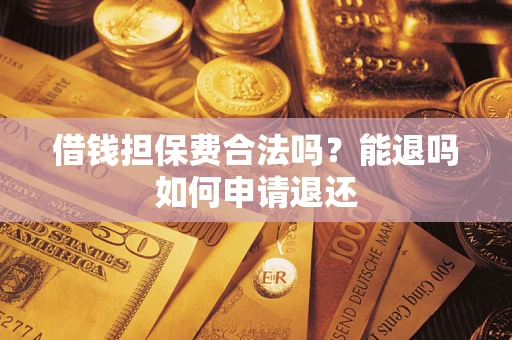 北京借钱担保费合法吗？能退吗如何申请退还