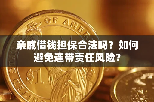 北京亲戚借钱担保合法吗？如何避免连带责任风险？
