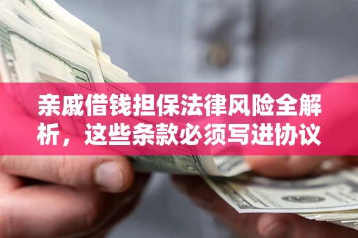 北京亲戚借钱担保法律风险全解析，这些条款必须写进协议