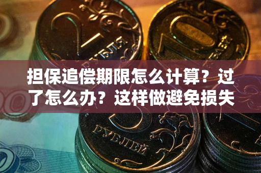 北京担保追偿期限怎么计算？过了怎么办？这样做避免损失！