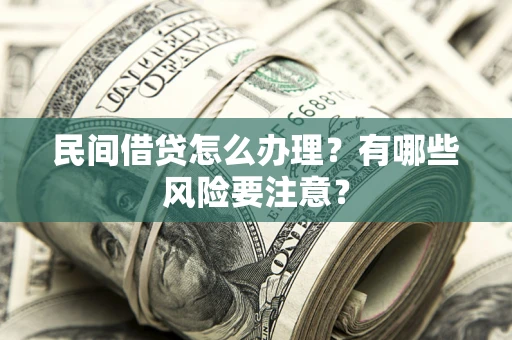 北京民间借贷怎么办理？有哪些风险要注意？