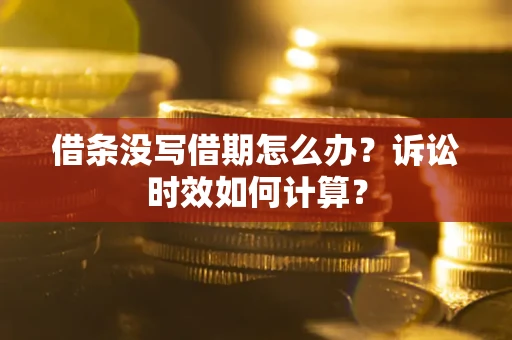 北京借条没写借期怎么办？诉讼时效如何计算？
