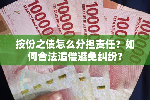 北京按份之债怎么分担责任？如何合法追偿避免纠纷？