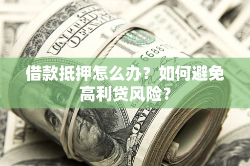 北京借款抵押怎么办？如何避免高利贷风险？