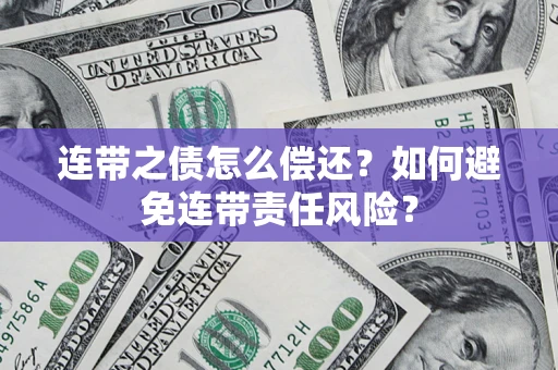 北京连带之债怎么偿还？如何避免连带责任风险？